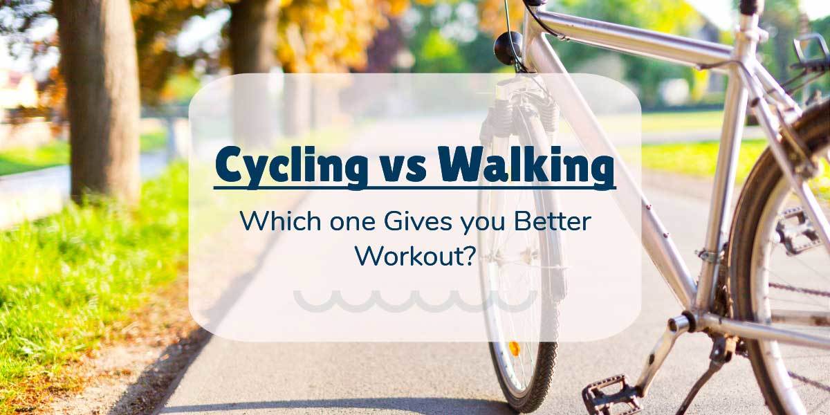 Cycling Vs Walking Which One Gives You Better Workout